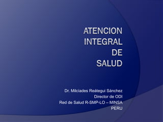 Dr. Milcíades Reátegui Sánchez
                  Director de ODI
Red de Salud R-SMP-LO – MINSA
                            PERU
 
