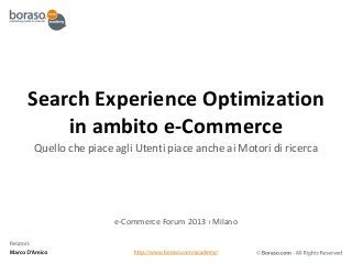 Search Experience Optimization
in ambito e-Commerce
Quello che piace agli Utenti piace anche ai Motori di ricerca
e-Commerce Forum 2013 › Milano
 