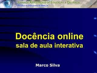 Docência online
sala de aula interativa

      Marco Silva
 