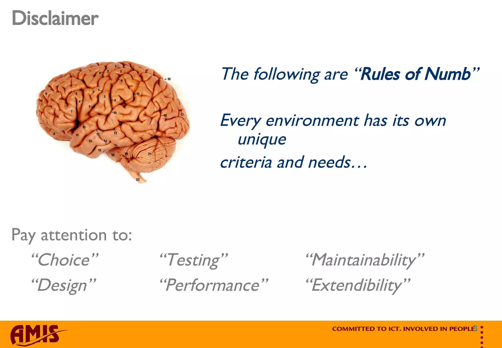 Disclaimer Pay attention to: “ Choice” “ Design” The following are “ Rules of Numb ” Every environment has its own unique criteria and needs… “ Testing” “ Performance” “ Maintainability” “ Extendibility” 