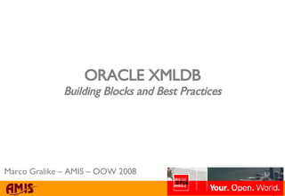 ORACLE XMLDB Building Blocks and Best Practices Marco Gralike – AMIS – OOW 2008 