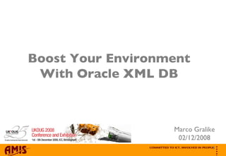 Boost Your Environment With Oracle XML DB Marco Gralike 02/12/2008 