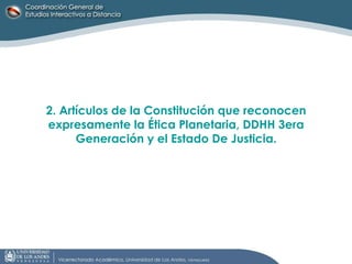 2. Artículos de la Constitución que reconocen expresamente la Ética Planetaria, DDHH 3era Generación y el Estado De Justicia. 