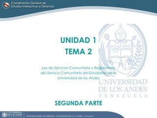 UNIDAD 1 TEMA 2 Ley de Servicios Comunitario  y  Reglamento del Servicio Comunitario del Estudiante de la Universidad de los Andes SEGUNDA PARTE 