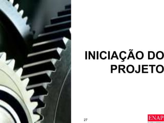 27
INICIAÇÃO DO
PROJETO
 
