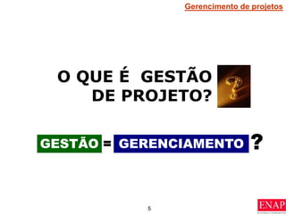 5
O QUE É GESTÃO
DE PROJETO?
GESTÃO = GERENCIAMENTO ?
Gerencimento de projetos
 