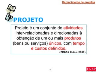 7
PROJETO
Projeto é um conjunto de atividades
inter-relacionadas e direcionadas à
obtenção de um ou mais produtos
(bens ou serviços) únicos, com tempo
e custos definidos.
(PMBOK Guide, 2000)
Gerencimento de projetos
 