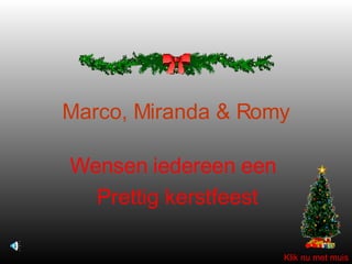 Marco, Miranda & Romy Wensen iedereen een  Prettig kerstfeest Klik nu met muis 