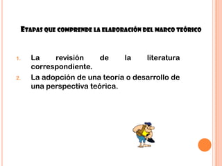 12Etapas que comprende la elaboración del marco teóricoLa revisión de la literatura correspondiente. La adopción de una teoría o desarrollo de una perspectiva teórica. 