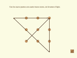 Une los nueve puntos con cuatro trazos rectos, sin levantar el lápiz. 