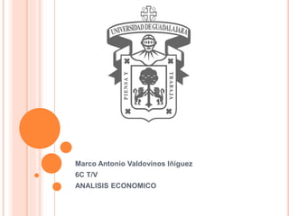 Marco Antonio Valdovinos Iñiguez
6C T/V
ANALISIS ECONOMICO
 