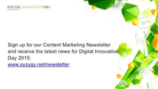 Sign up for our Content Marketing Newsletter
and receive the latest news for Digital Innovation
Day 2015:
www.syzygy.net/newsletter
 