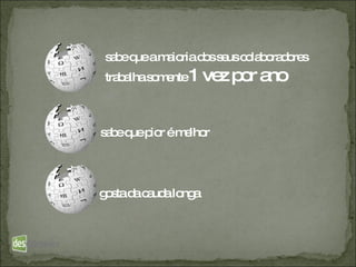 sabe que a maioria dos seus colaboradores  trabalha somente  1 vez por ano sabe que pior é melhor gosta da cauda longa 
