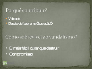 Vaidade Desejo de fazer uma “boa-ação” É mais fácil curar que destruir Compromisso 