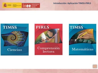 Introducción: Aplicación TIMSS-PIRLS
 