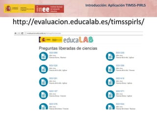 http://evaluacion.educalab.es/timsspirls/
Introducción: Aplicación TIMSS-PIRLS
 