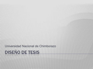 DISEÑO DE TESIS
Universidad Nacional de Chimborazo
 