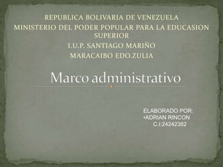 REPUBLICA BOLIVARIA DE VENEZUELA
MINISTERIO DEL PODER POPULAR PARA LA EDUCASION
SUPERIOR
I.U.P. SANTIAGO MARIÑO
MARACAIBO EDO.ZULIA
ELABORADO POR:
•ADRIAN RINCON
C.I:24242382
 