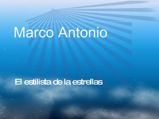 Marco Antonio


El estilista de la estrellas
 