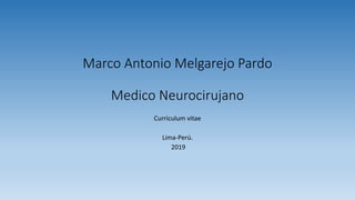 Marco Antonio Melgarejo Pardo
Medico Neurocirujano
Curriculum vitae
Lima-Perú.
2019
 