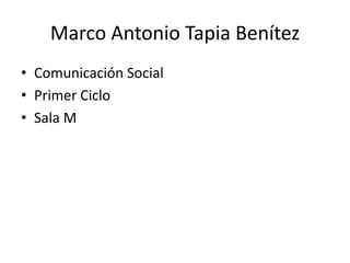 Marco Antonio Tapia Benítez
• Comunicación Social
• Primer Ciclo
• Sala M
 