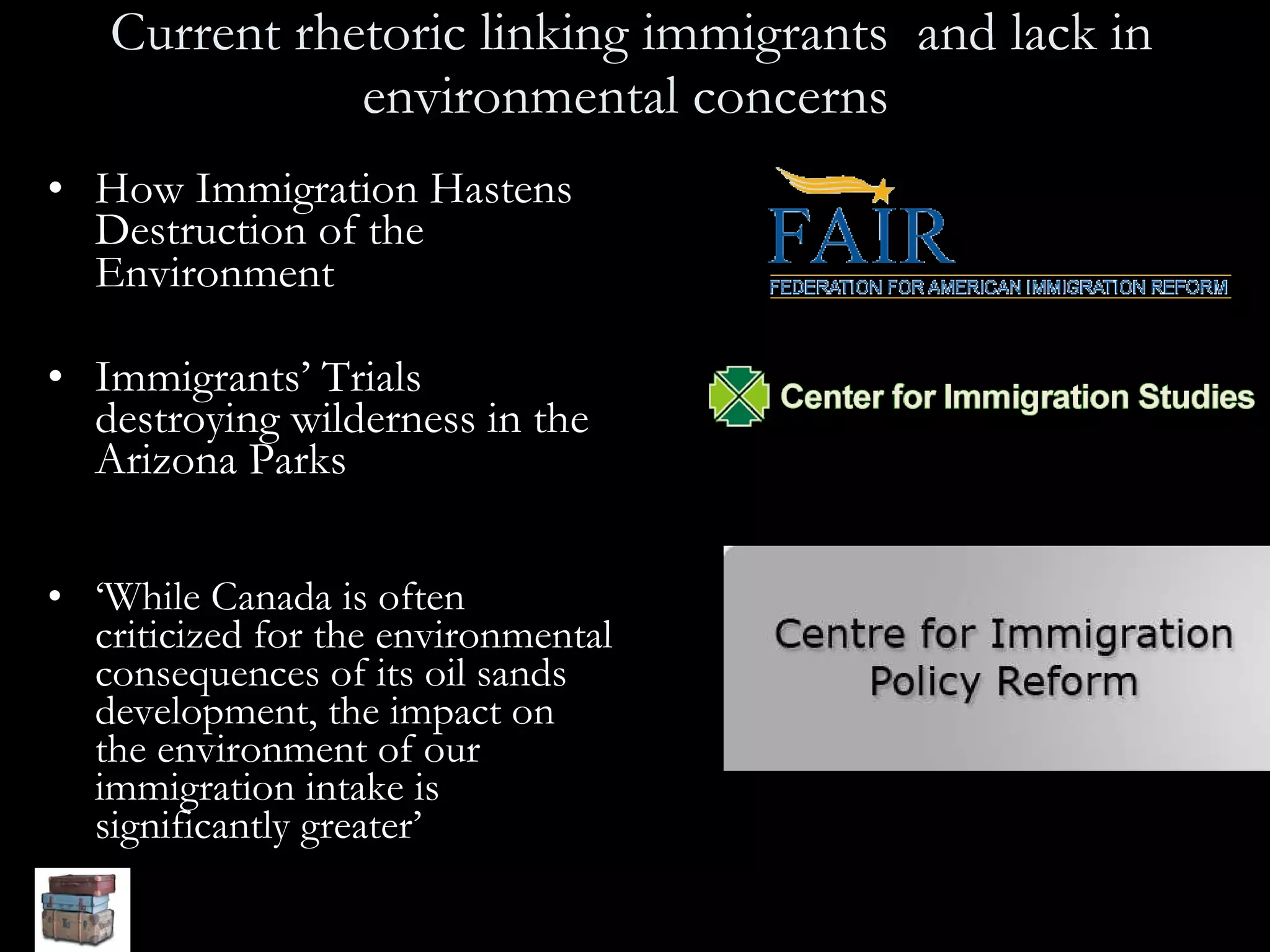 Current rhetoric linking immigrants  and lack in environmental concerns   How Immigration Hastens Destruction of the Environment   Immigrants’ Trials destroying wilderness in the Arizona Parks   ‘ While Canada is often criticized for the environmental consequences of its oil sands development, the impact on the environment of our immigration intake is significantly greater’ 