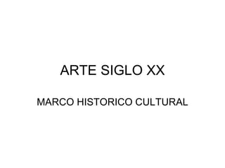 ARTE SIGLO XX MARCO HISTORICO CULTURAL 