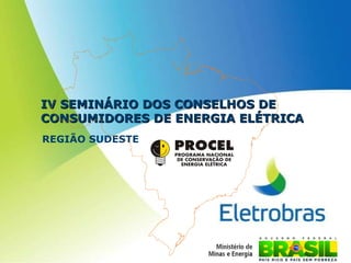 IV SEMINÁRIO DOS CONSELHOS DE CONSUMIDORES DE ENERGIA ELÉTRICA REGIÃO SUDESTE 