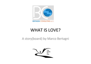 WHAT	IS	LOVE?	
A	story(board)	by	Marco	Bertagni	
 