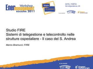 Studio FIRE  Sistemi di telegestione e telecontrollo nelle strutture ospedaliere - Il caso del S. Andrea Marco Bramucci, FIRE 