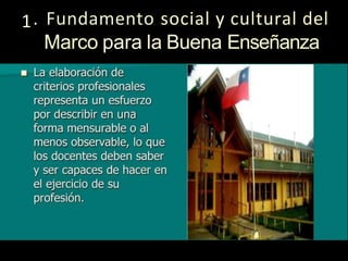 1. Fundamento social y cultural del
Marco para la Buena Enseñanza
 