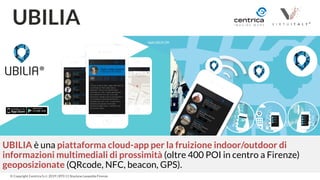 12
© Copyright Centrica S.r.l. 2019 | BT0 11 Stazione Leopolda Firenze
UBILIA
UBILIA è una piattaforma cloud-app per la fr...