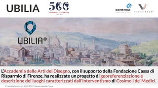 13
© Copyright Centrica S.r.l. 2019 | BT0 11 Stazione Leopolda Firenze
UBILIA
L’Accademia delle Arti del Disegno, con il s...