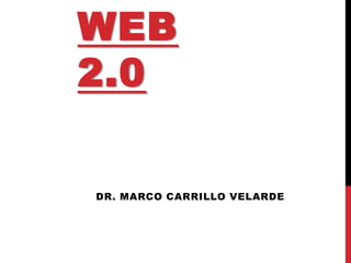 WEB
2.0

DR. MARCO CARRILLO VELARDE
 