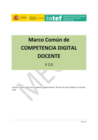  
 
 
 
Página 1 
 
 
 
Marco Común de 
COMPETENCIA DIGITAL 
DOCENTE 
V 2.0 
 
 
 
 
Proyecto “Marco Común de Competencia ...