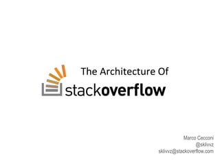 The Architecture Of

Marco Cecconi
@sklivvz
sklivvz@stackoverflow.com

 
