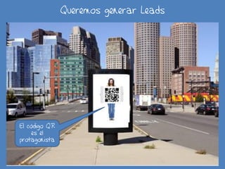 Queremos generar Leads
El código QR
es el
protagonista
 