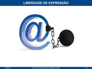LIBERDADE DE EXPRESSÃO 
13.09.14 Your name here (insert->page number) 31 
 