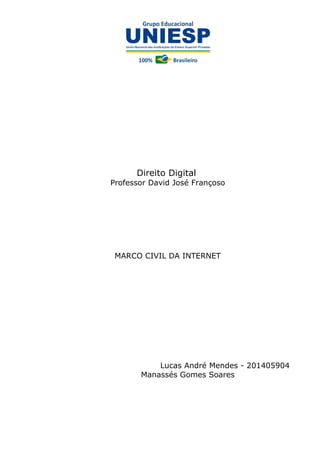 Direito Digital
Professor David José Françoso
MARCO CIVIL DA INTERNET
Lucas André Mendes - 201405904
Manassés Gomes Soares
 