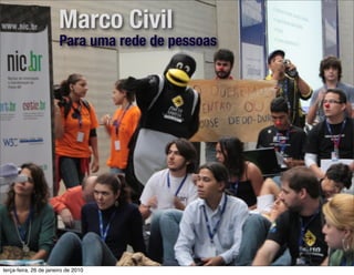 Marco Civil
                       Para uma rede de pessoas




terça-feira, 26 de janeiro de 2010
 