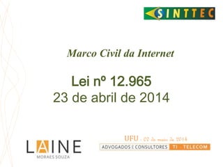 Marco Civil da Internet
UFU - 07 de maio de 2014
Lei nº 12.965
23 de abril de 2014
 