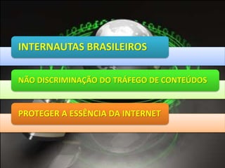 INTERNAUTAS BRASILEIROS 
NÃO DISCRIMINAÇÃO DO TRÁFEGO DE CONTEÚDOS 
PROTEGER A ESSÊNCIA DA INTERNET 
 