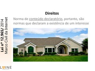 Direitos
Norma de conteúdo declaratório, portanto, são
normas que declaram a existência de um interesse
Leinº12.965/2014
MarcoCivildaInternet
 
