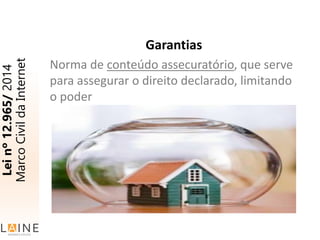 Garantias
Norma de conteúdo assecuratório, que serve
para assegurar o direito declarado, limitando
o poder
Leinº12.965/2014
MarcoCivildaInternet
 