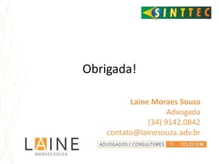 Laine Moraes Souza
Advogada
(34) 9142.0842
contato@lainesouza.adv.br
Obrigada!
 