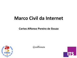 Marco	
  Civil	
  da	
  Internet	
  
	
  
	
  
Carlos Affonso Pereira de Souza
	
  
@caffsouza
 