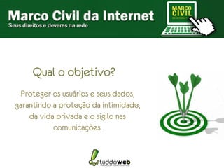 Qual o objetivo?
  Proteger os usuários e seus dados,
garantindo a proteção da intimidade,
    da vida privada e o sigilo nas
           comunicações.
 