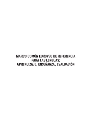 MARCO COMÚN EUROPEO DE REFERENCIA
PARA LAS LENGUAS:
APRENDIZAJE, ENSEÑANZA, EVALUACIÓN
 