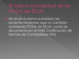    No es en sí misma autoridad, las
    recientes revisiones que no cambian
    autorizada PCGA de EE.UU. como se
    documenta en el FASB Codificación de
    Normas de Contabilidad (TM).
 