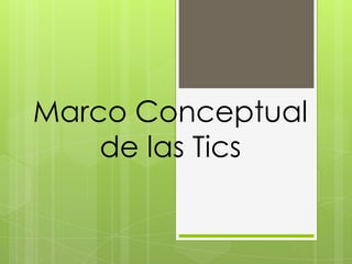 Marco Conceptual
de las Tics

 